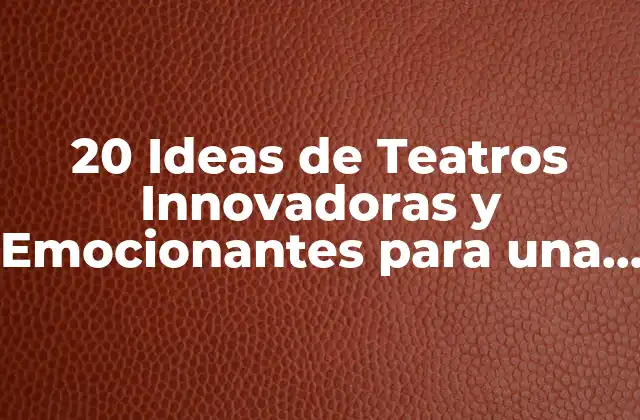 20 Ideas de Teatros Innovadoras y Emocionantes para una Experiencia Única