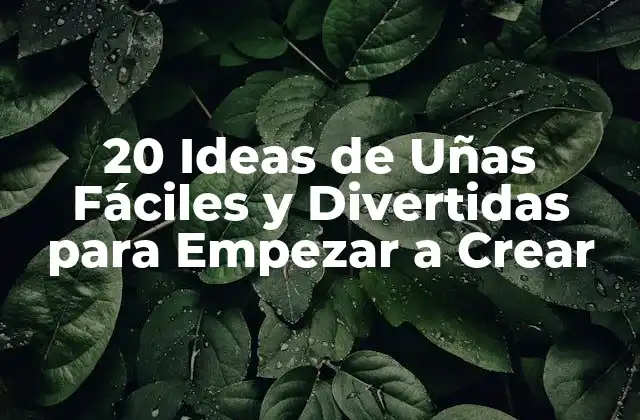 20 Ideas de Uñas Fáciles y Divertidas para Empezar a Crear