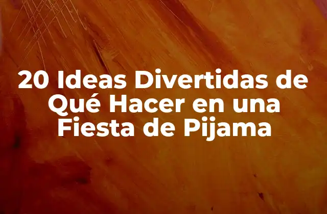20 Ideas Divertidas de Qué Hacer en una Fiesta de Pijama