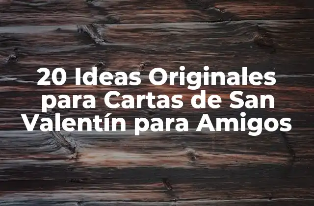 20 Ideas Originales para Cartas de San Valentín para Amigos