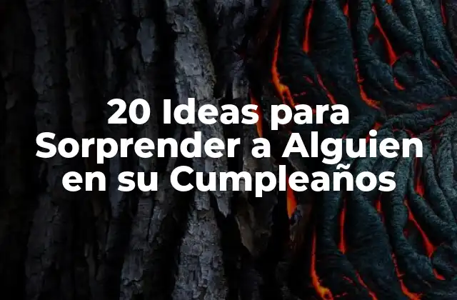 20 Ideas para Sorprender a Alguien en Su Cumpleaños