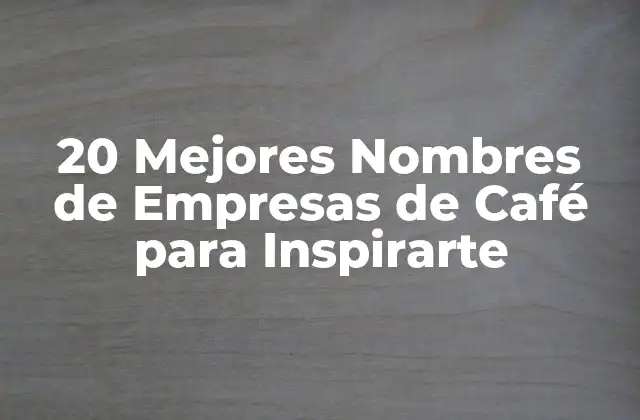 20 Mejores Nombres de Empresas de Café para Inspirarte