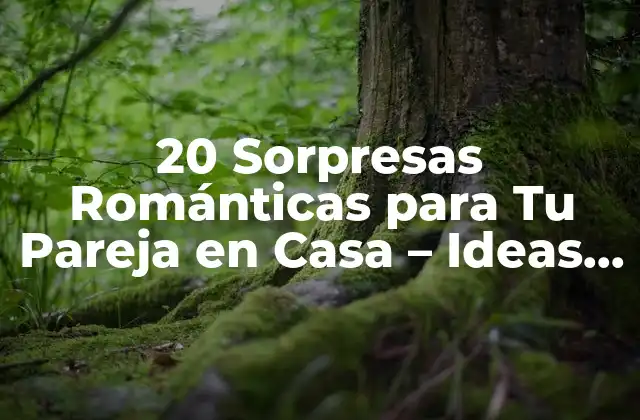 20 Sorpresas Románticas para Tu Pareja en Casa – Ideas Originales