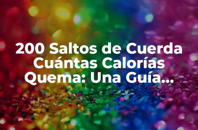 200 Saltos de Cuerda Cuántas Calorías Quema: una Guía Completa