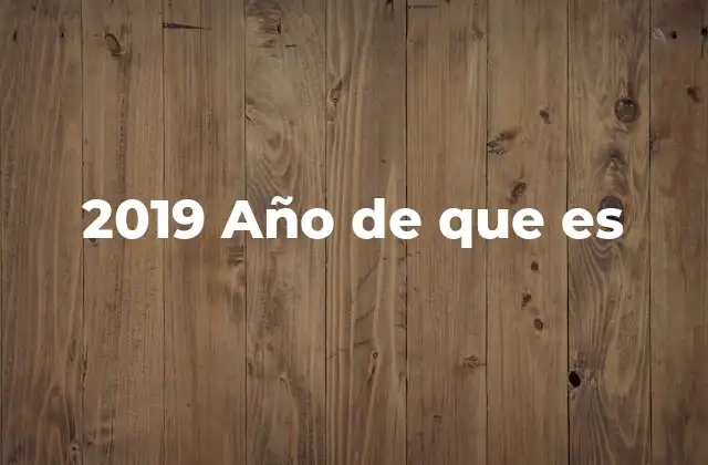 2019 Año de que es