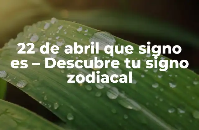 22 de Abril que Signo es – Descubre Tu Signo Zodiacal