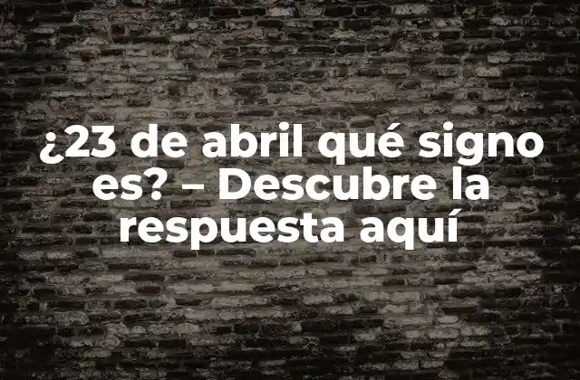¿23 de Abril Qué Signo Es? - Descubre la Respuesta Aquí 2 El zodiaco y sus 12 signos