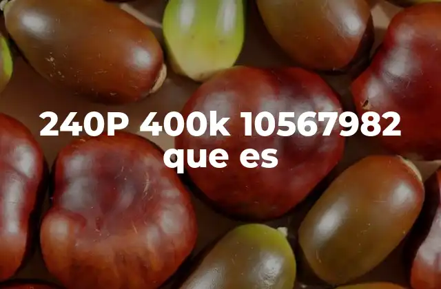 240p 400k 10567982 que es