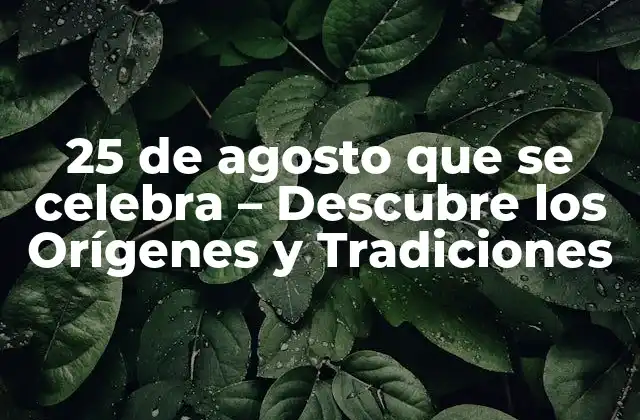 25 de Agosto que Se Celebra – Descubre los Orígenes y Tradiciones