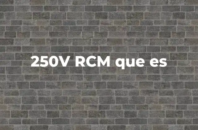 250v Rcm que es
