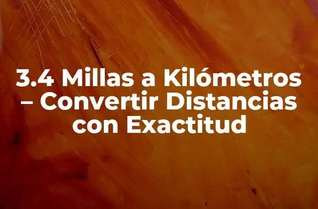 3.4 Millas a Kilómetros – Convertir Distancias con Exactitud