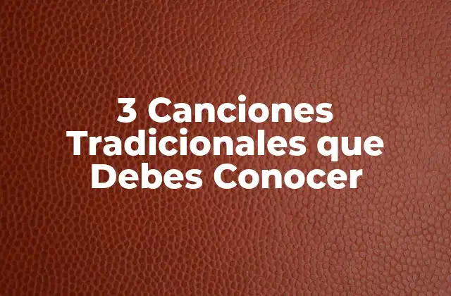 3 Canciones Tradicionales que Debes Conocer