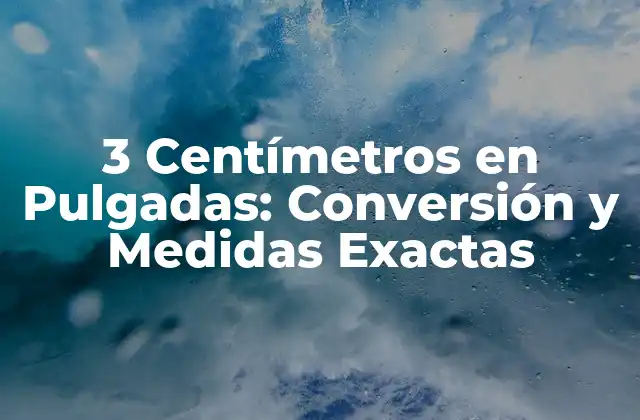3 Centímetros en Pulgadas: Conversión y Medidas Exactas