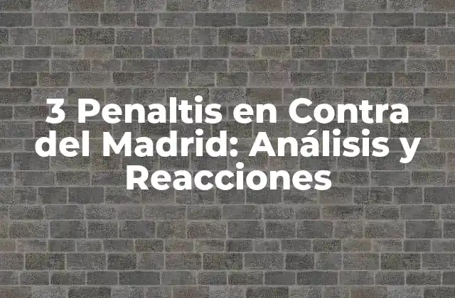 3 Penaltis en contra Del Madrid: Análisis y Reacciones