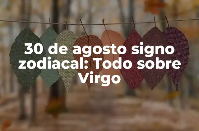 30 de Agosto Signo Zodiacal: Todo sobre Virgo