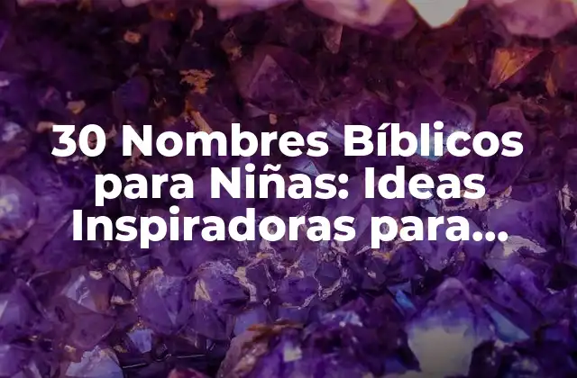 30 Nombres Bíblicos para Niñas: Ideas Inspiradoras para Padres