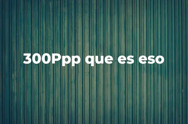 300ppp que es Eso