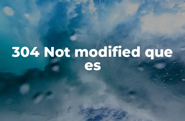 304 Not Modified que es 2 Cómo funciona el sistema de caché y el código 304 Not Modified