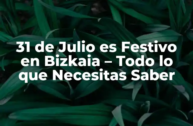 31 de Julio es Festivo en Bizkaia – Todo Lo que Necesitas Saber