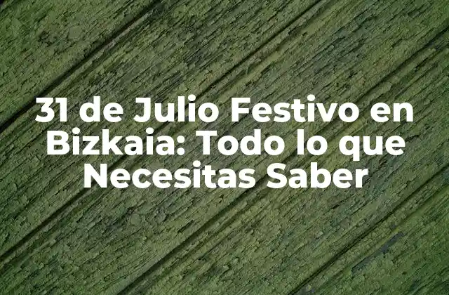 31 de Julio Festivo en Bizkaia: Todo Lo que Necesitas Saber