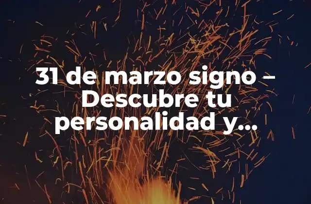 31 de Marzo Signo – Descubre Tu Personalidad y Características