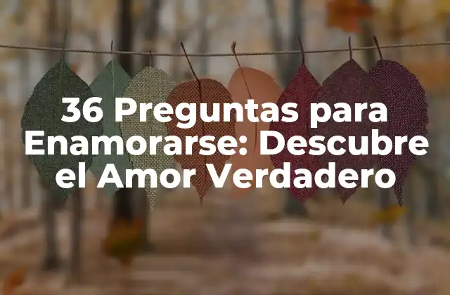 36 Preguntas para Enamorarse: Descubre el Amor Verdadero
