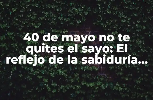 40 de Mayo No Te Quites el Sayo: el Reflejo de la Sabiduría Popular Española