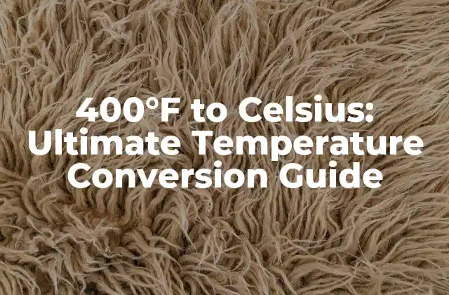 400°f To Celsius: Ultimate Temperature Conversion Guide