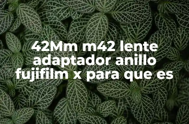 42mm M42 Lente Adaptador Anillo Fujifilm X para que es