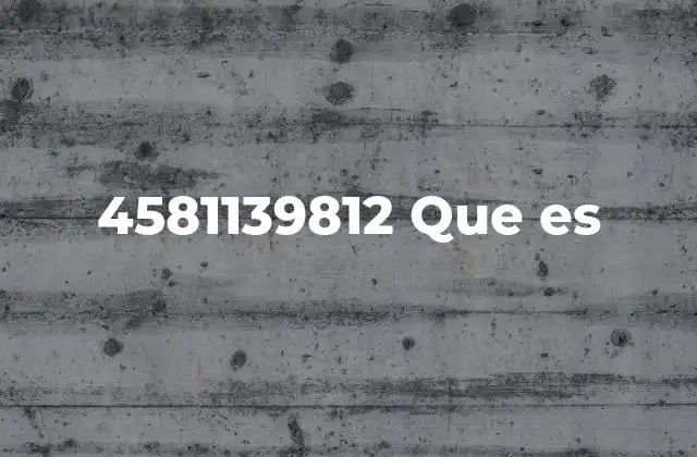 4581139812 que es