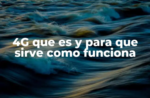 4g que es y para que Sirve como Funciona
