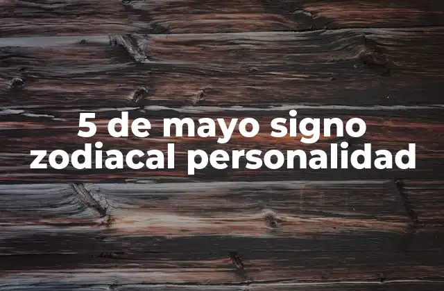 5 de Mayo Signo Zodiacal Personalidad