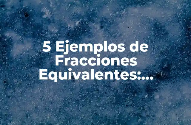 5 Ejemplos de Fracciones Equivalentes: Entendiendo la Igualdad en Matemáticas