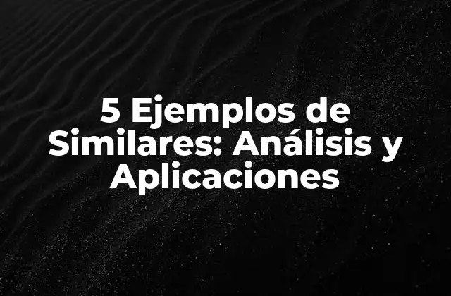 5 Ejemplos de Similares: Análisis y Aplicaciones