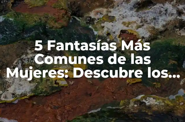 5 Fantasías Más Comunes de las Mujeres: Descubre los Deseos Ocultos