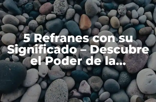 5 Refranes con Su Significado – Descubre el Poder de la Sabiduría Popular