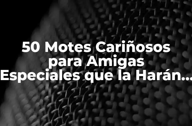 50 Motes Cariñosos para Amigas Especiales que la Harán Sentir Querida