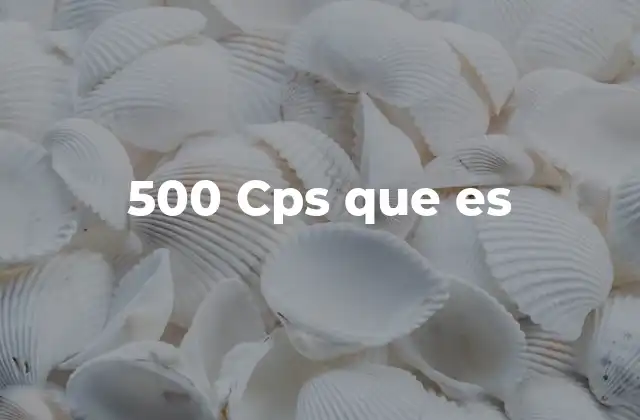 500 Cps que es