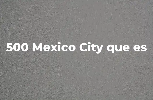 500 Mexico City que es