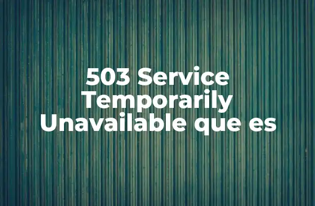 Causas comunes del error 503 y cómo identificarlas