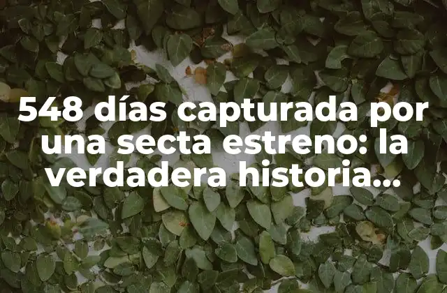 548 Días Capturada por una Secta Estreno: la Verdadera Historia Detrás de la Serie