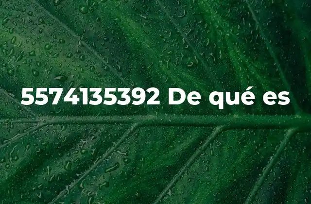 5574135392 de Qué es
