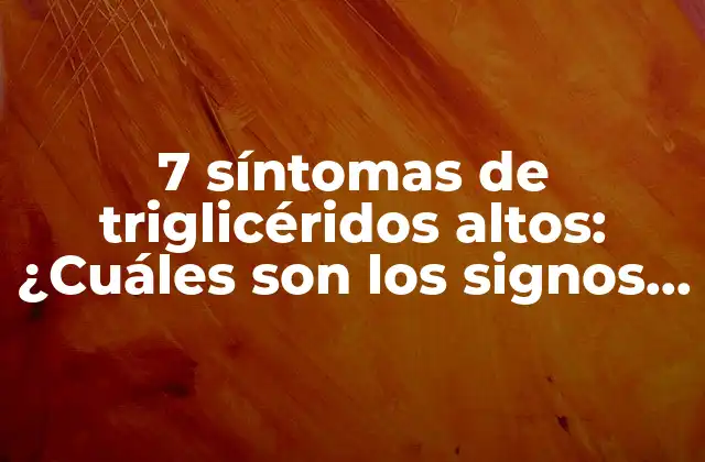 7 Síntomas de Triglicéridos Altos: ¿cuáles Son los Signos de Alerts?