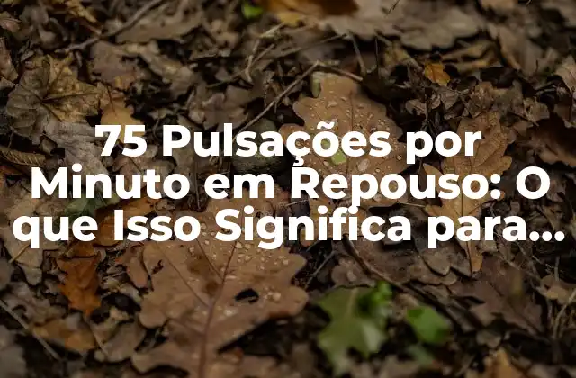 75 Pulsações por Minuto Em Repouso: o que Isso Significa para a Saúde?