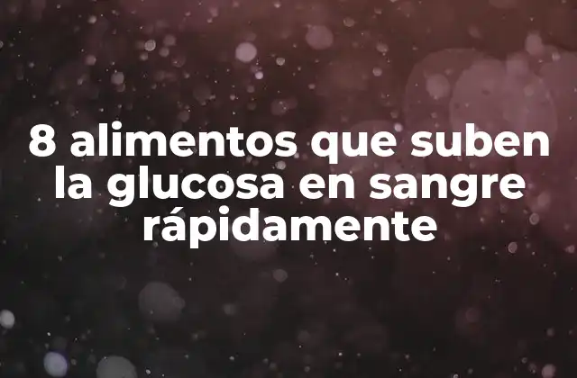 8 Alimentos que Suben la Glucosa en Sangre Rápidamente