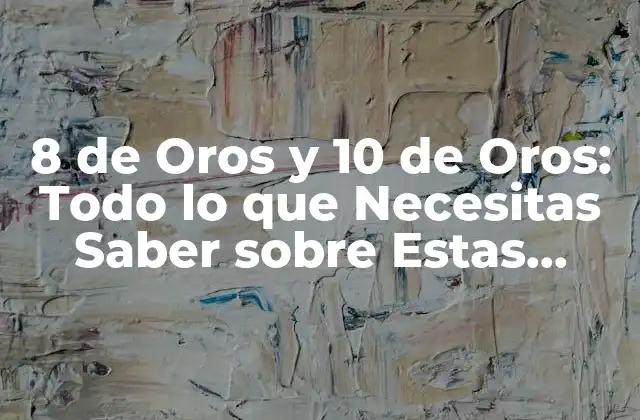 8 de Oros y 10 de Oros: Todo Lo que Necesitas Saber sobre Estas Pólizas de Seguros