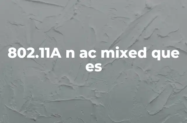 802.11a N Ac Mixed que es 2 Cómo funciona la combinación de estándares Wi-Fi