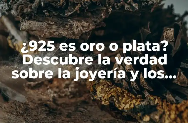 ¿925 es Oro o Plata? Descubre la Verdad sobre la Joyería y los Metales Preciosos