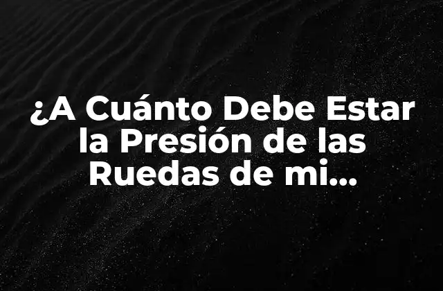 ¿Por qué es Importante la Presión de las Ruedas?