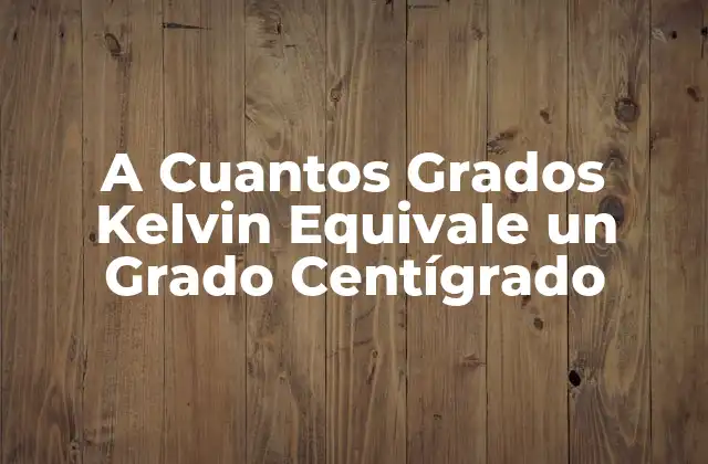 A Cuantos Grados Kelvin Equivale un Grado Centígrado
